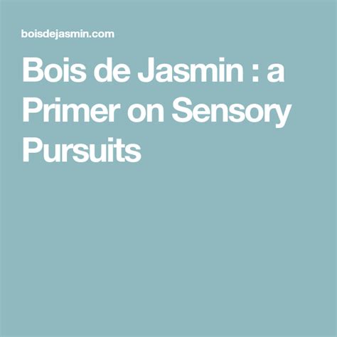 Bois de Jasmin : a Primer on Sensory Pursuits.